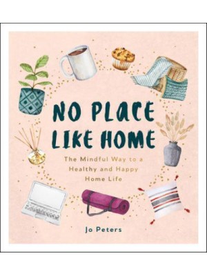 No Place Like Home The Mindful Way to a Healthy and Happy Home Life