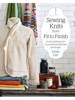 Sewing Knits from Fit to Finish Proven Methods for Conventional Machine and Serger