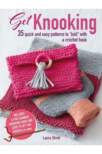 Get Knooking 35 Quick and Easy Patterns to 'Knit' With a Crochet Hook