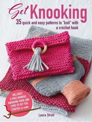Get Knooking 35 Quick and Easy Patterns to 'Knit' With a Crochet Hook