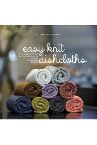 Easy Knit Dishcloths Learn to Knit Stitch by Stitch With Modern Stashbuster Projects