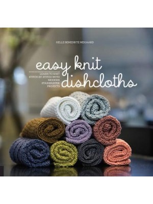 Easy Knit Dishcloths Learn to Knit Stitch by Stitch With Modern Stashbuster Projects