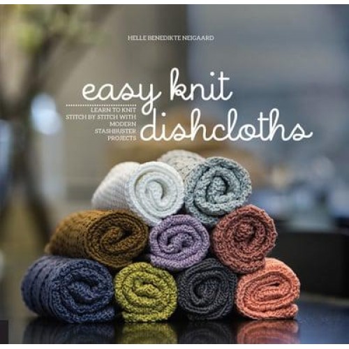 Easy Knit Dishcloths Learn to Knit Stitch by Stitch With Modern Stashbuster Projects
