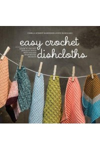 Easy Crochet Dishcloths Learn to Crochet Stitch by Stitch With Modern Stashbuster Projects