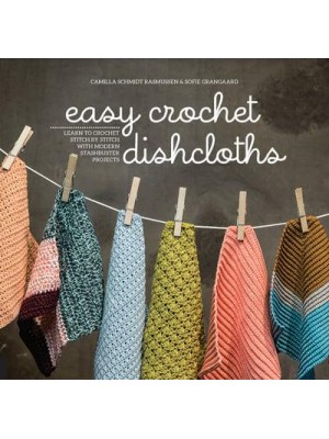 Easy Crochet Dishcloths Learn to Crochet Stitch by Stitch With Modern Stashbuster Projects