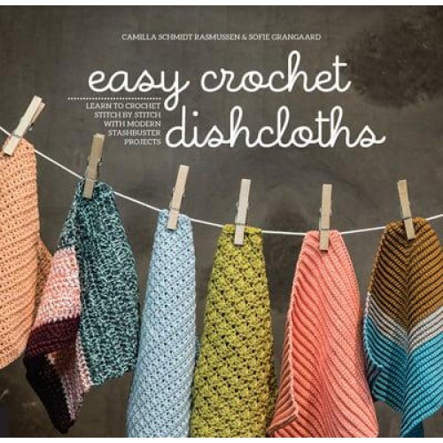 Easy Crochet Dishcloths Learn to Crochet Stitch by Stitch With Modern Stashbuster Projects
