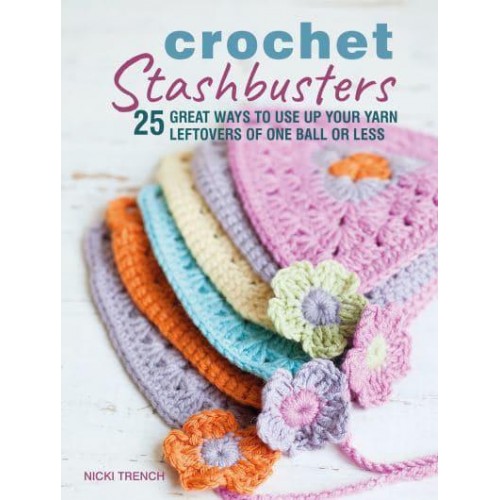 Crochet Stashbusters 25 Great Ways to Use Up Your Yarn Leftovers of One Ball or Less