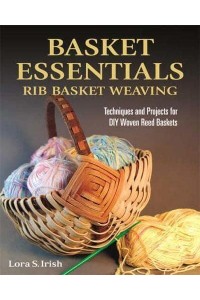 Basket Essentials Rib Basket Weaving : Techniques and Projects for DIY Woven Reed Baskets