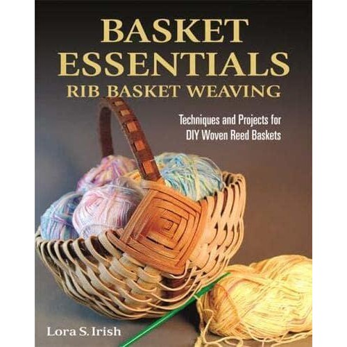 Basket Essentials Rib Basket Weaving : Techniques and Projects for DIY Woven Reed Baskets