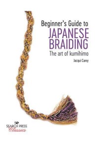 Beginner's Guide to Japanese Braiding The Art of Kumihimo - Search Press Classics