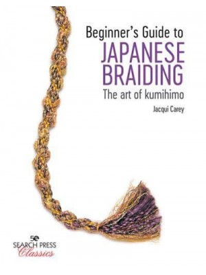 Beginner's Guide to Japanese Braiding The Art of Kumihimo - Search Press Classics