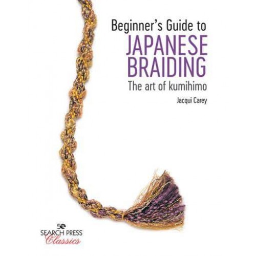 Beginner's Guide to Japanese Braiding The Art of Kumihimo - Search Press Classics