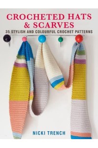 Crocheted Hats & Scarves 35 Stylish and Colourful Crochet Patterns