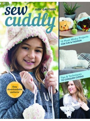 Sew Cuddly 12 Plush Minky Projects for Fun & Fashion - Tips & Techniques to Conquer Cuddle