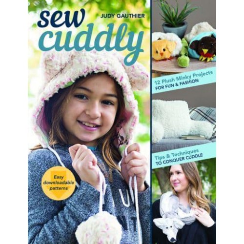 Sew Cuddly 12 Plush Minky Projects for Fun & Fashion - Tips & Techniques to Conquer Cuddle