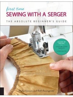 First Time Sewing With a Serger The Absolute Beginner's Guide Learn by Doing Step-by-Step Basics + 9 Projects - First Time