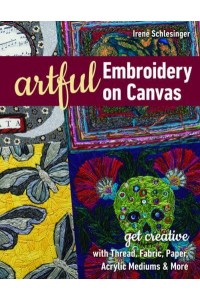 Artful Embroidery on Canvas Get Creative With Thread, Fabric, Paper, Acrylic Mediums & More