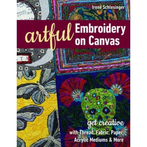 Artful Embroidery on Canvas Get Creative With Thread, Fabric, Paper, Acrylic Mediums & More