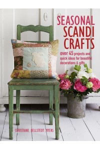 Seasonal Scandi Crafts Over 45 Projects and Quick Ideas for Beautiful Decorations & Gifts