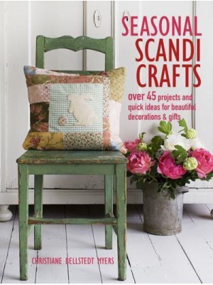 Seasonal Scandi Crafts Over 45 Projects and Quick Ideas for Beautiful Decorations & Gifts