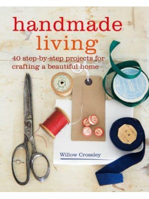 Handmade Living 40 Step-by-Step Projects for Crafting a Beautiful Home