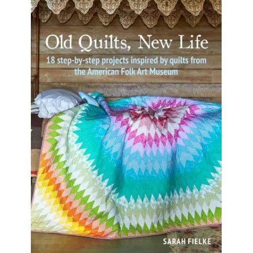 Old Quilts, New Life 18 Step-by-Step Projects Inspired by Quilts from the American Folk Art Musuem