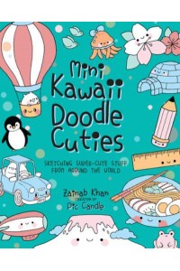Mini Kawaii Doodle Cuties Sketching Super-Cute Stuff from Around the World - Kawaii Doodle