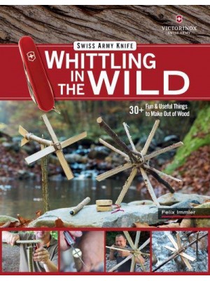 Whittling in the Wild 30+ Fun & Useful Things to Make Out of Wood