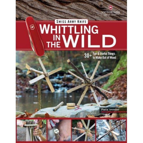 Whittling in the Wild 30+ Fun & Useful Things to Make Out of Wood
