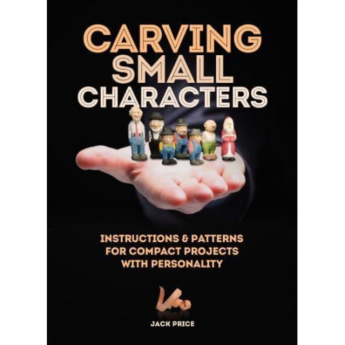 Carving Small Characters in Wood Instructions and Patterns for Compact Projects With Personality