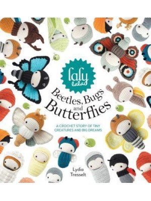 Lalylala's Beetles, Bugs and Butterflies A Crochet Story of Tiny Creatures and Big Dreams