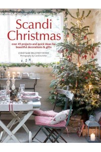 Scandi Christmas Over 45 Projects and Quick Ideas for Beautiful Decorations & Gifts