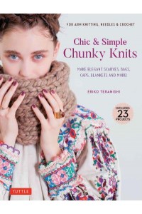 Chic and Simple Chunky Knits For Arm Knitting, Needles and Crochet : Make Elegant Scarves, Bags, Caps, Blankets and More!