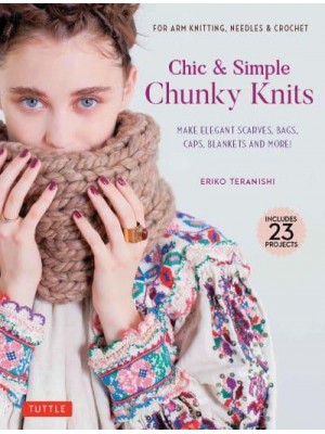 Chic and Simple Chunky Knits For Arm Knitting, Needles and Crochet : Make Elegant Scarves, Bags, Caps, Blankets and More!