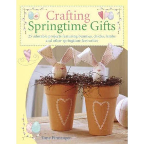 Crafting Springtime Gifts 25 Adorable Projects Featuring Bunnies, Chicks, Lambs and Other Springtime Favourites