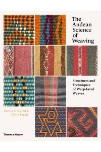 The Andean Science of Weaving Structures and Techniques of Warp-Faced Weaves : With Over 450 Colour Illustrations