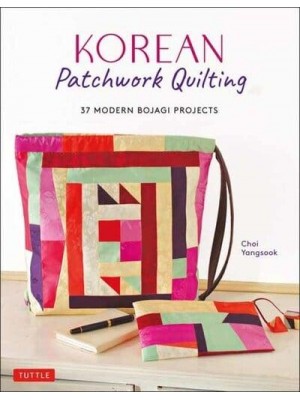 Korean Patchwork Quilting 37 Modern Bojagi Projects