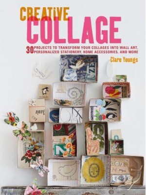 Creative Collage 30 Projects to Transform Your Collages Into Wall Art, Personalized Stationery, Home Accessories, and More
