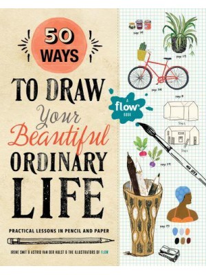 50 Ways to Draw Your Beautiful, Ordinary Life Practical Lessons in Pencil and Paper - Flow