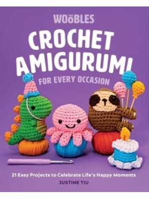 Crochet Amigurumi for Every Occasion 21 Easy Projects to Celebrate Life's Happy Moments