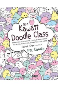 Mini Kawaii Doodle Class Sketching Super-Cute Tacos, Sushi Clouds, Flowers, Monsters, Cosmetics, and More - Kawaii Doodle