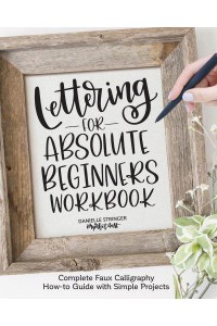 Lettering for Absolute Beginners Workbook Complete Faux Calligraphy How-to Guide With Simple Projects