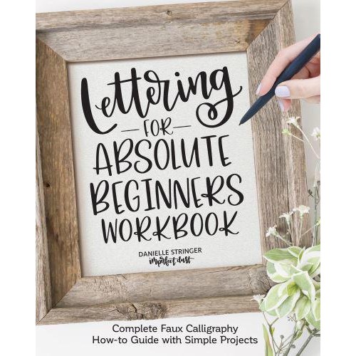 Lettering for Absolute Beginners Workbook Complete Faux Calligraphy How-to Guide With Simple Projects