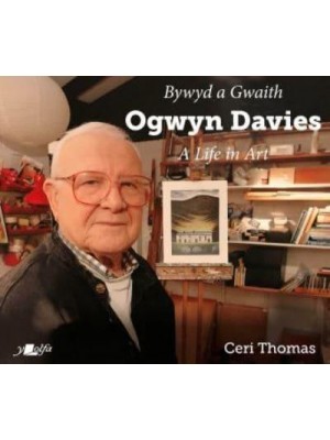 Bywyd a Gwaith Yr Artist Ogwyn Davies Ogwyn Davies, a Life in Art
