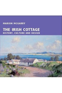 The Irish Cottage History, Culture and Design