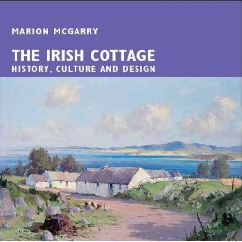 The Irish Cottage History, Culture and Design
