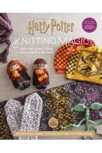 Knitting Magic New Patterns from Hogwarts & Beyond : An Official Harry Potter Knitting Pattern Book