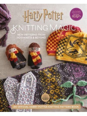 Knitting Magic New Patterns from Hogwarts & Beyond : An Official Harry Potter Knitting Pattern Book