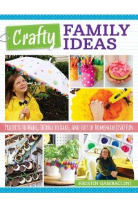 Crafty Family Ideas Projects to Make, Things to Bake, and Lots of Homemade(ish) Fun