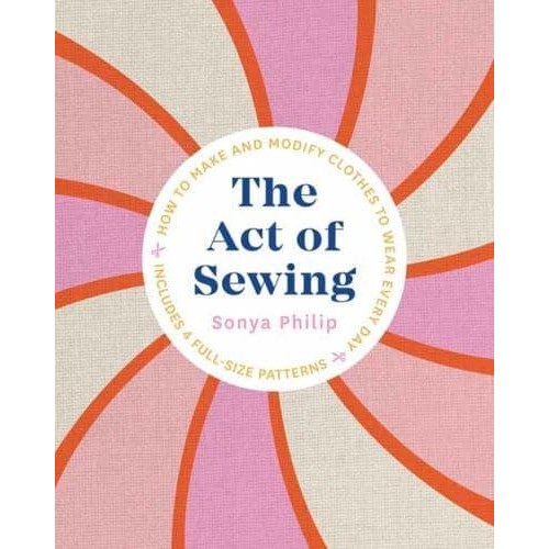 The Act of Sewing How to Make and Modify Clothes to Wear Every Day